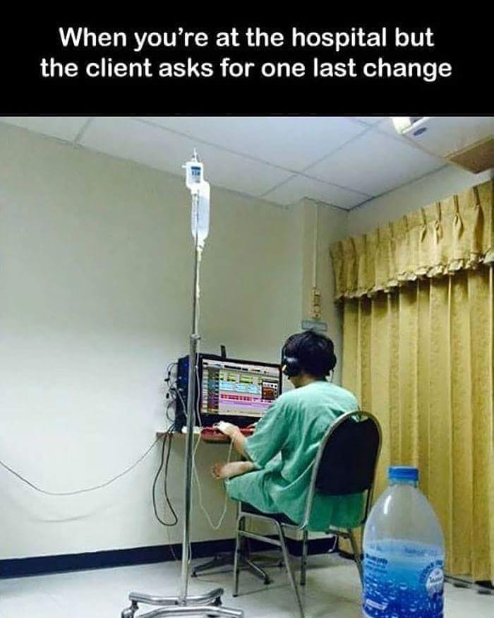 When you are in the hospital, and the client sent the latest edits - Clients, Edits