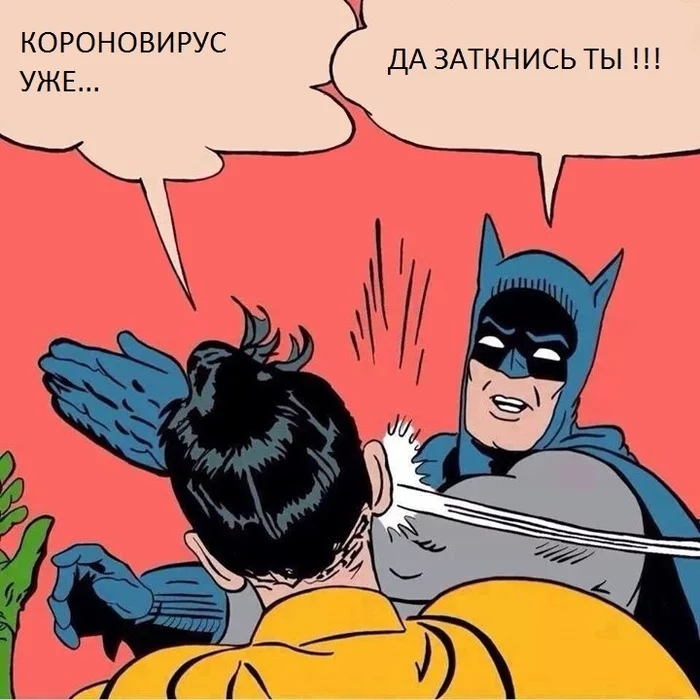 Из всех щелей...  Задолбали. (с) - Надоело, Коронавирус, Бэтмен, Да заткнись ты уже