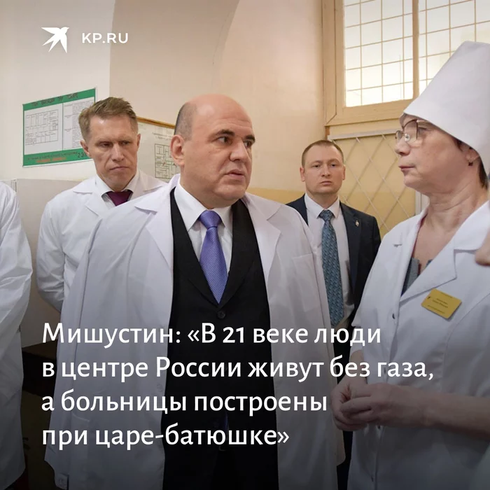 Мишустин: «В 21 веке люди в центре России живут без газа, а больницы построены при царе-батюшке» - Общество, Политика, Россия, 21 век, Инфраструктура, Михаил Мишустин, Комсомольская правда, Новости, Длиннопост