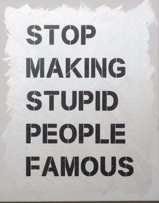 Stop making stupid people famous - Celebrities, Stupidity, Picture with text, The television