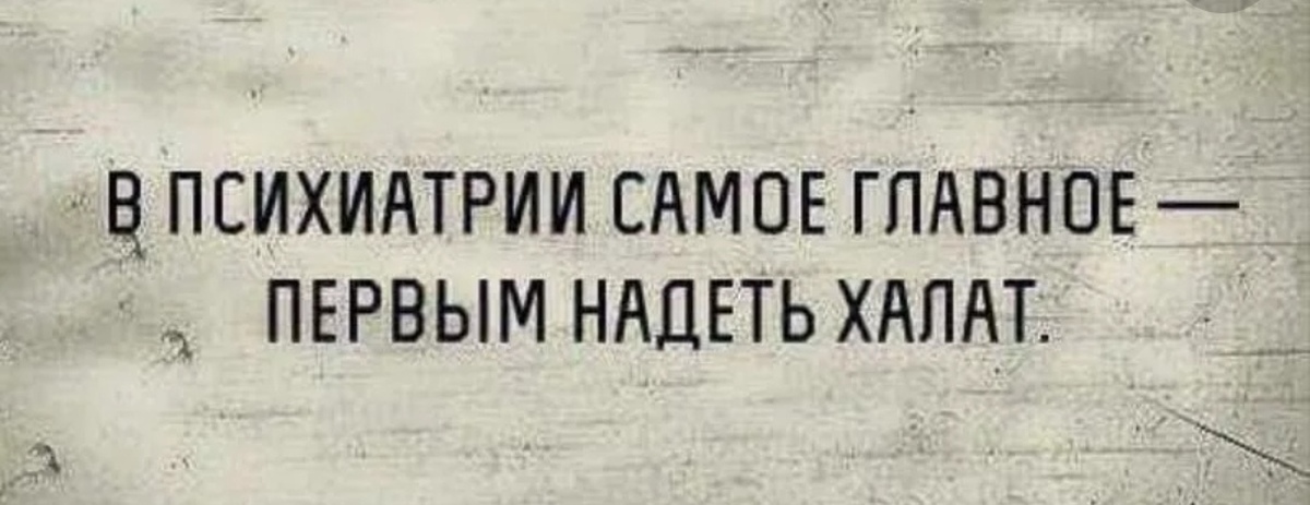 Самое первое и важное. В психиатрии самое главное первым надеть халат. В психиатрии самое главное первым надеть. Кто первый халат надел тот и доктор. Кто первый надел халат тот и доктор в психиатрии.