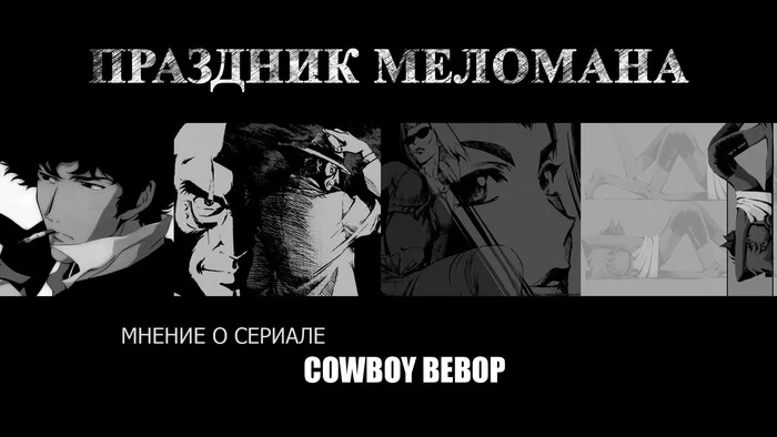 Melomaniac holiday. - My, Review, Animated series, Anime, Cowboy bebop, Spoiler, Longpost