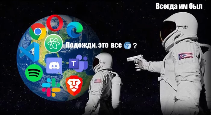 Движок, который смог... - Chromium, Космонавты, Браузер, Discord, Visual studio Code, Google Chrome, Opera, Microsoft Edge, Atom, Spotify, Microsoft Teams, Slack