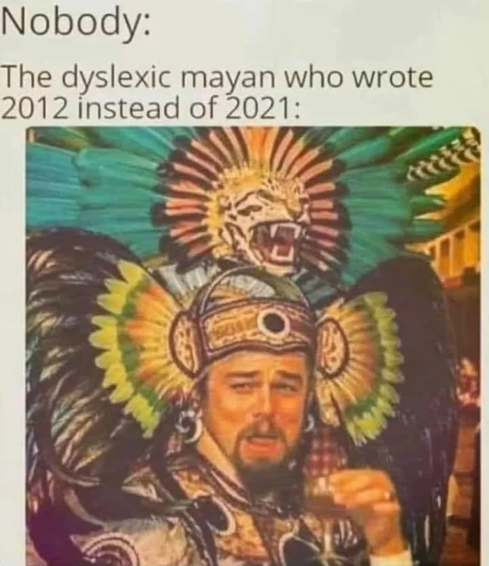 Confused - Picture with text, Mayan, Mayan calendar, 2012, 2021, Apocalypse, Humor