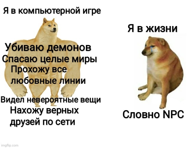 I know this feeling - My, Doge, Memes, Computer games, , A life, Виртуальная реальность, Differences, Sad humor, , Picture with text