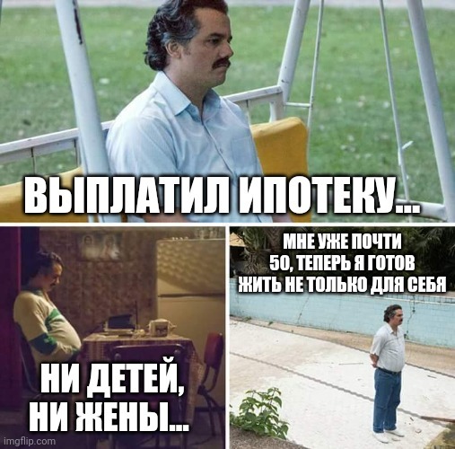 When you've finally matured - My, Pablo Escobar, Memes, Time, Readiness, It's time, The time has come, Expectation, Independence, Sad humor, Mortgage, Picture with text