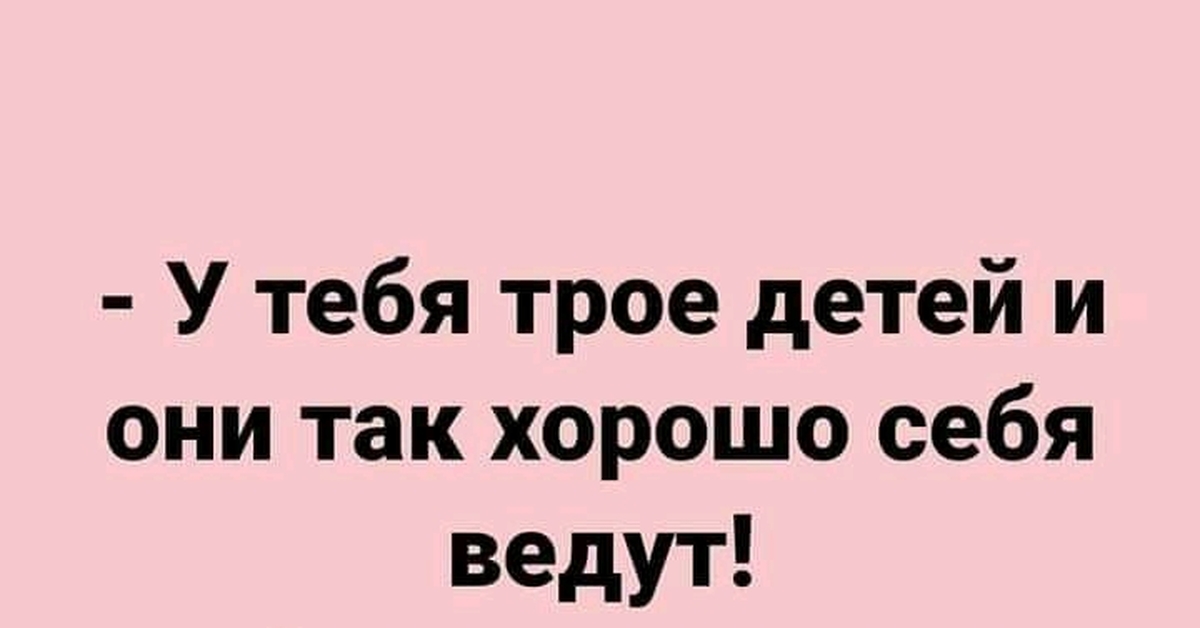 У тебя дети хорошо себя ведут - Дети, Хорошо, Трое, Четверо, Комментарии, Юмор