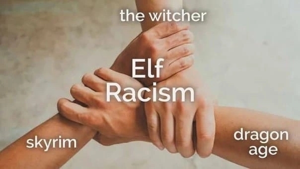 Nobody likes elves - Elves, Racism, Witcher, Dragon age, Skyrim, Humor