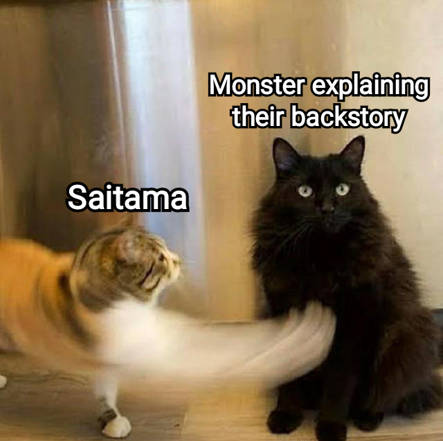 The monster tells his backstory. Saitama may refer to: - Onepunchman, Anime, Memes, cat