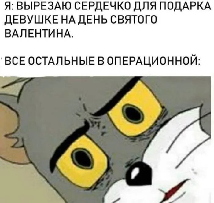 Какой романтик :3 - Мемы, Картинка с текстом, Операция, День святого Валентина, Черный юмор, Повтор, Удивленный том, 14 февраля - День святого Валентина