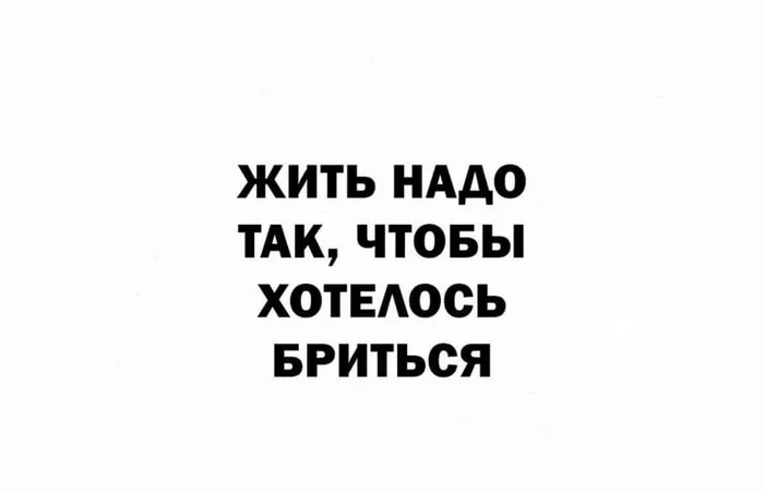 Вот это точно.Девушек тоже касается - Бритье, Жизнь, Хотел, Картинка с текстом