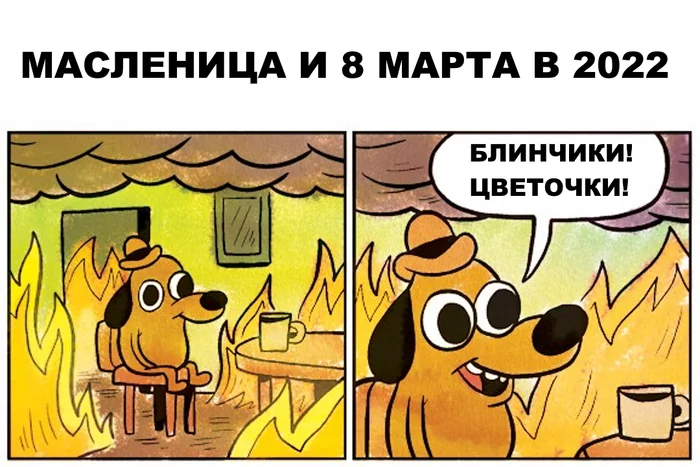 Holidays 2022 - Holidays, March 8, Maslenitsa, Picture with text, 2022, Memes, Sad humor, , This is fine