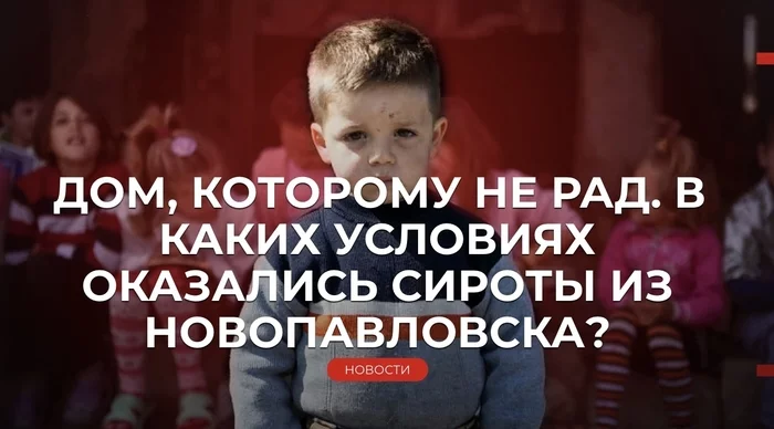 A HOUSE I'M NOT HAPPY ABOUT. IN WHAT CONDITIONS DID THE ORPHANS FROM NOVOPAVLOVSK FIND THEMSELVES? - My, Children, Orphanage, Orphans, Scandal, Russia, Negative, 