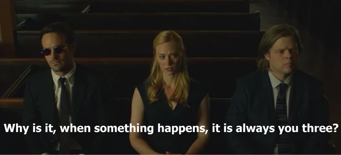 Why is it that when something happens, you three are always there? - Daredevil, Netflix, Marvel, Harry Potter, Superheroes