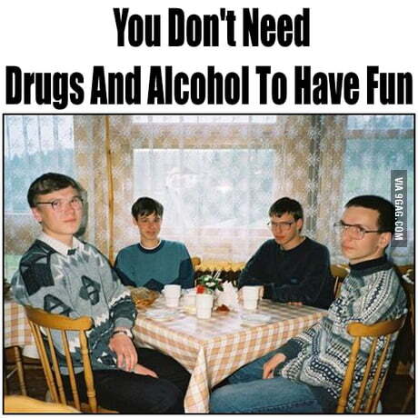 You don't need drugs and alcohol to have fun - Humor, Drugs, Alcohol, Picture with text