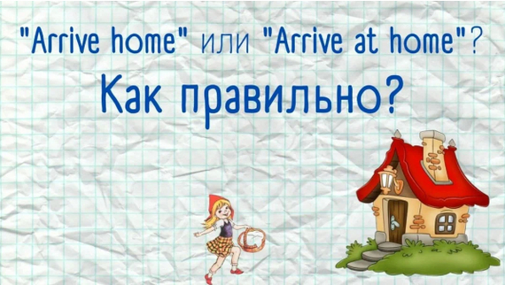"Arrive home"  "Arrive at home"?  ?  , , , , , 