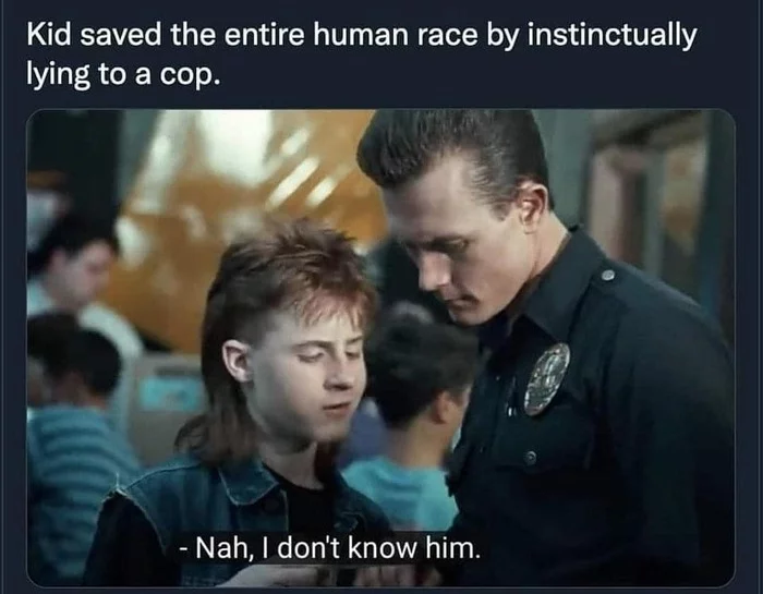 Saved humanity by lying to the cop - Terminator 2: Judgment Day, Picture with text, Humanity, Lie, Police, Humor