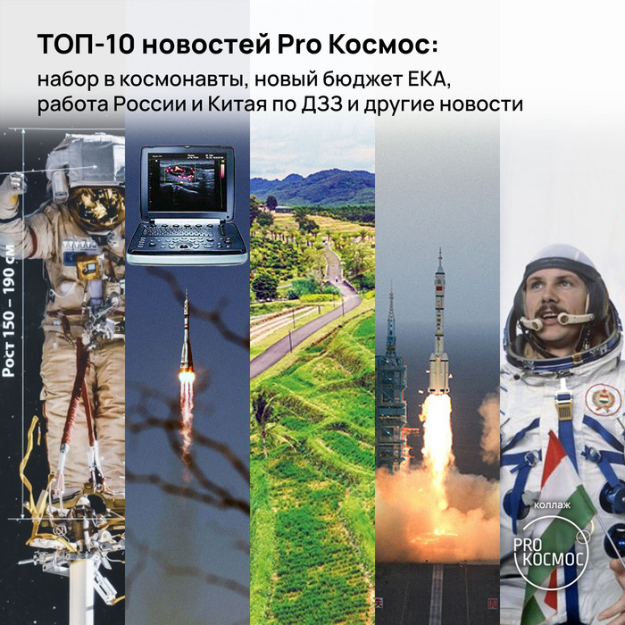 ТОП-10 новостей Pro Космос: набор в космонавты, новый бюджет ЕКА, работа России и Китая по ДЗЗ и другие новости
