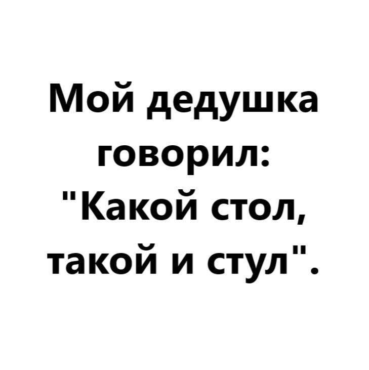 Мой дедушка говорил - Картинка с текстом, Ирония, Жизненно, Дед, Стол, Стул, Тонкий юмор, Игра слов