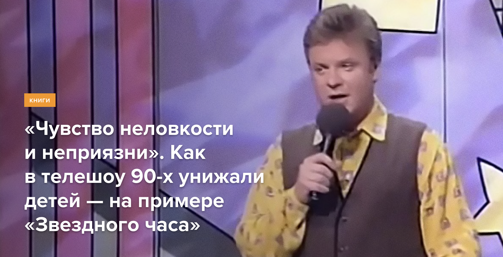 «Чувство неловкости и неприязни». Как в телешоу 90-х унижали детей — на примере «Звездного часа» - Сергей Супонев, Дети, Воспитание, Воспитание детей, Телешоу, Смешарики, Маша и медведь, Книги, Отрывок из книги, Длиннопост, 